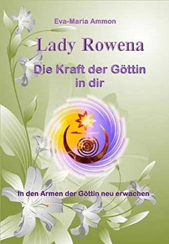 Eva Maria Ammon: Lady Rowena - Die Kraft der Göttin in Dir